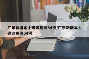 广东新增本土确诊病例34例/广东新增本土确诊病例34例