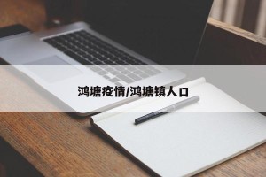 鸿塘疫情/鸿塘镇人口
