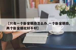 【只有一个卧室朝南怎么办,一个卧室朝南,两个卧室朝北好不好】