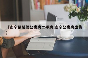 【南宁精装修公寓房二手房,南宁公寓房出售】