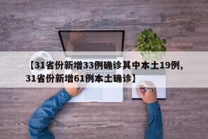 【31省份新增33例确诊其中本土19例,31省份新增61例本土确诊】