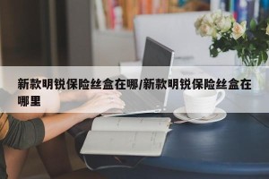 新款明锐保险丝盒在哪/新款明锐保险丝盒在哪里