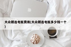 大众朗逸电瓶费用(大众朗逸电瓶多少钱一个)