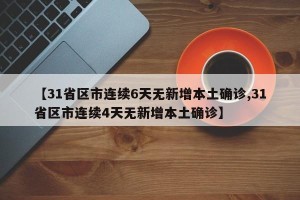 【31省区市连续6天无新增本土确诊,31省区市连续4天无新增本土确诊】