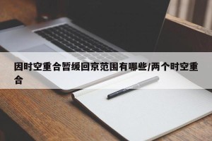 因时空重合暂缓回京范围有哪些/两个时空重合