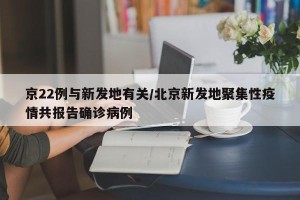 京22例与新发地有关/北京新发地聚集性疫情共报告确诊病例