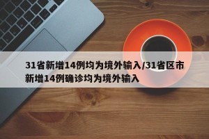 31省新增14例均为境外输入/31省区市新增14例确诊均为境外输入