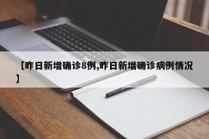 【昨日新增确诊8例,昨日新增确诊病例情况】