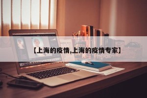 【上海的疫情,上海的疫情专家】