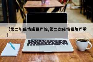 【第二年疫情或更严峻,第二次疫情更加严重】