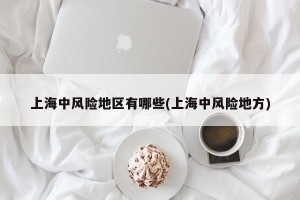 上海中风险地区有哪些(上海中风险地方)