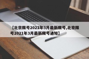 【北京限号2021年3月最新限号,北京限号2021年3月最新限号通知】
