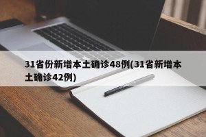 31省份新增本土确诊48例(31省新增本土确诊42例)