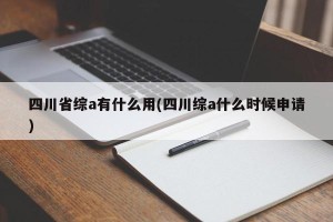 四川省综a有什么用(四川综a什么时候申请)