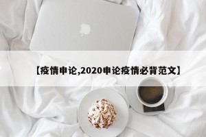 【疫情申论,2020申论疫情必背范文】