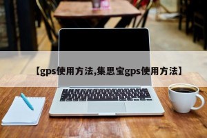 【gps使用方法,集思宝gps使用方法】