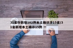 31省份新增102例本土确诊涉15省/31省新增本土确诊15例 一