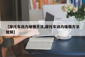【摩托车动力增强方法,摩托车动力增强方法视频】