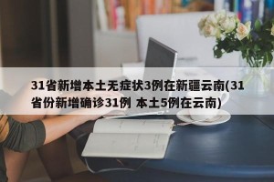 31省新增本土无症状3例在新疆云南(31省份新增确诊31例 本土5例在云南)