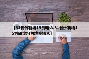 【31省份新增15例确诊,31省份新增15例确诊均为境外输入】