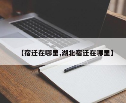 【宿迁在哪里,湖北宿迁在哪里】