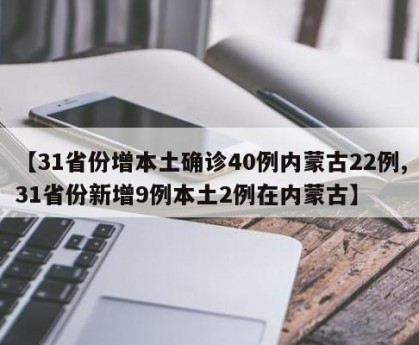 【31省份增本土确诊40例内蒙古22例,31省份新增9例本土2例在内蒙古】
