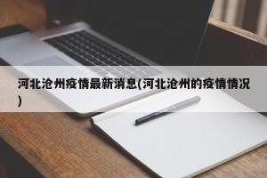河北沧州疫情最新消息(河北沧州的疫情情况)