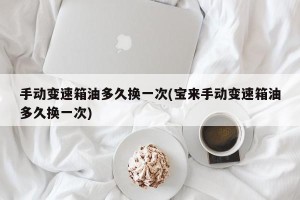 手动变速箱油多久换一次(宝来手动变速箱油多久换一次)