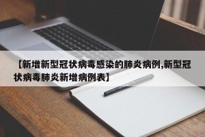 【新增新型冠状病毒感染的肺炎病例,新型冠状病毒肺炎新增病例表】