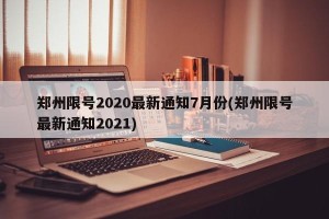 郑州限号2020最新通知7月份(郑州限号最新通知2021)